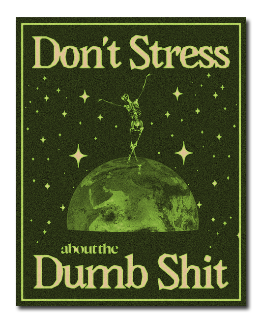 Don't Stress About The Dumb Shit